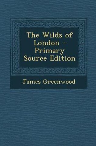 Cover of The Wilds of London - Primary Source Edition