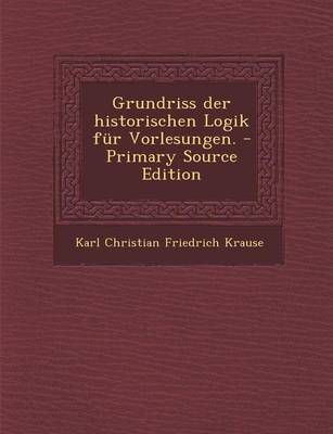 Book cover for Grundriss Der Historischen Logik Fur Vorlesungen.