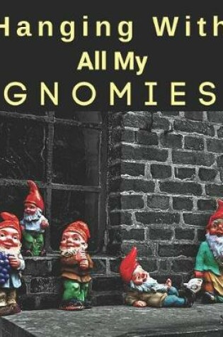 Cover of Hanging With All My Gnomies