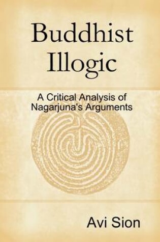 Cover of Buddhist Illogic: A Critical Analysis of Nagarjuna's Arguments