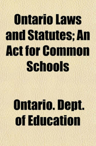 Cover of Ontario Laws and Statutes (Volume 2); An ACT for Common Schools