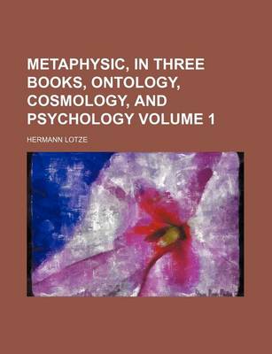 Book cover for Metaphysic, in Three Books, Ontology, Cosmology, and Psychology Volume 1