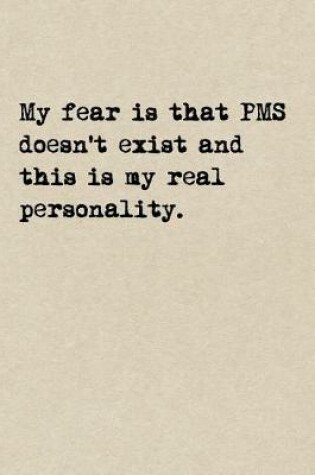 Cover of My Fear Is That PMS Doesn't Exist And This Is My Real Personality.