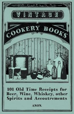 Book cover for 101 Old Time Receipts for Beer, Wine, Whiskey, Other Spirits and Accoutrements