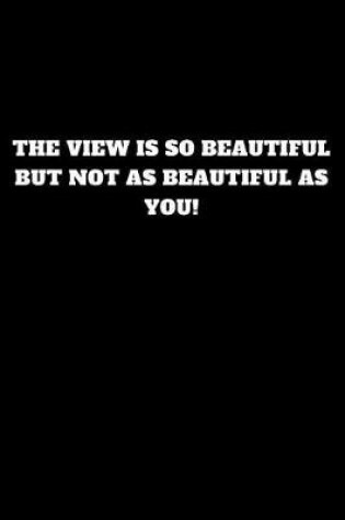Cover of The View Is So Beautiful But Not as Beautiful as You!