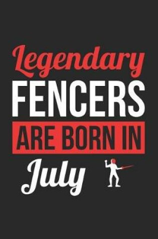 Cover of Fencing Notebook - Legendary Fencers Are Born In July Journal - Birthday Gift for Fencer Diary