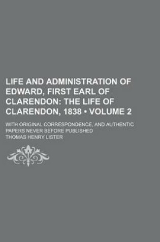 Cover of Life and Administration of Edward, First Earl of Clarendon (Volume 2); The Life of Clarendon, 1838. with Original Correspondence, and Authentic Papers Never Before Published