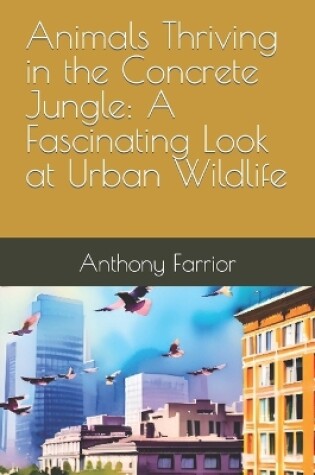 Cover of Animals Thriving in the Concrete Jungle