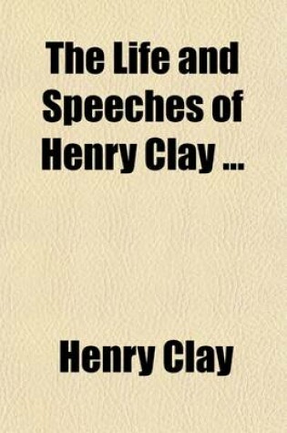 Cover of The Life and Speeches of Henry Clay (Volume 1-2)