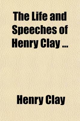 Book cover for The Life and Speeches of Henry Clay (Volume 1-2)