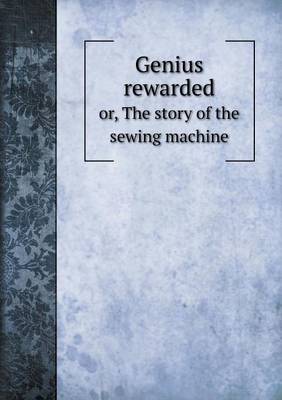 Book cover for Genius rewarded or, The story of the sewing machine