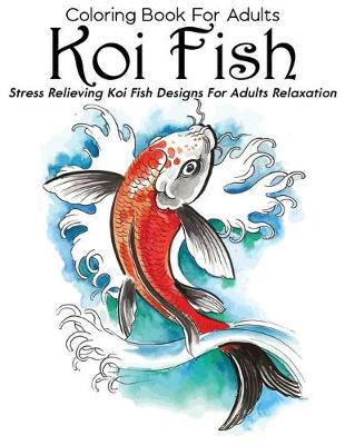 Book cover for Coloring Book For Adults Koi Fish Stress Relieving Koi Fish Designs For Adults Relaxation
