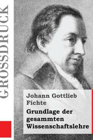 Cover of Grundlage der gesammten Wissenschaftslehre (Grossdruck)