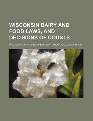 Book cover for Wisconsin Dairy and Food Laws, and Decisions of Courts