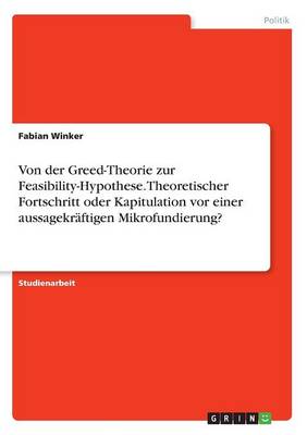 Book cover for Von der Greed-Theorie zur Feasibility-Hypothese. Theoretischer Fortschritt oder Kapitulation vor einer aussagekraftigen Mikrofundierung?