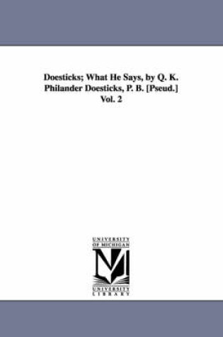 Cover of Doesticks; What He Says, by Q. K. Philander Doesticks, P. B. [Pseud.] Vol. 2