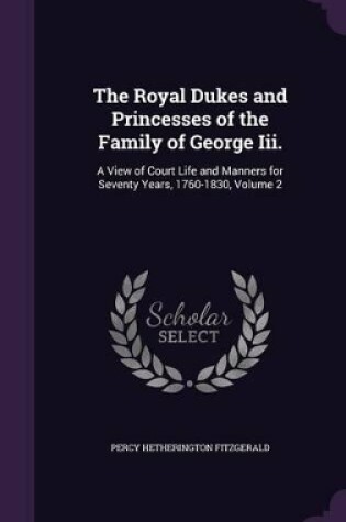 Cover of The Royal Dukes and Princesses of the Family of George Iii.