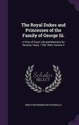 Book cover for The Royal Dukes and Princesses of the Family of George Iii.