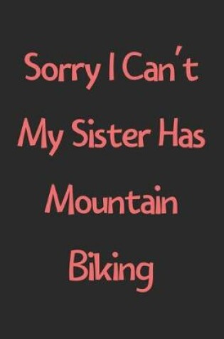 Cover of Sorry I Can't My Sister Has Mountain Biking