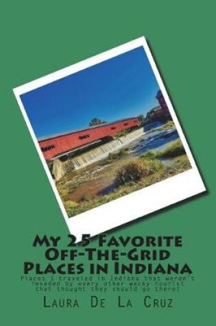 Cover of My 25 Favorite Off-The-Grid Places in Indiana