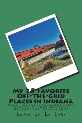 Book cover for My 25 Favorite Off-The-Grid Places in Indiana