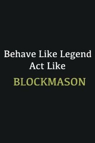 Cover of Behave like Legend Act Like Blockmason