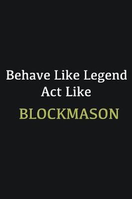 Book cover for Behave like Legend Act Like Blockmason