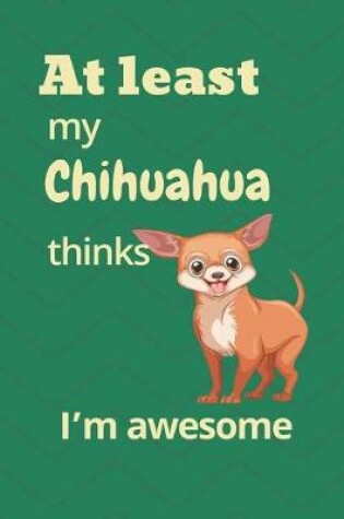 Cover of At least My Chihuahua thinks I'm awesome