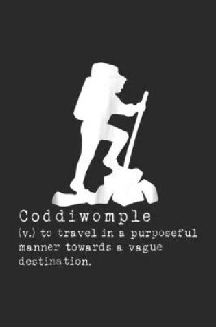 Cover of Coddiwomple (v.) to travel in a purposeful manner towards a vague destination.