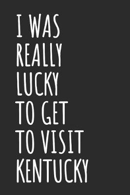 Book cover for I Was Really Lucky To Get To Visit Kentucky