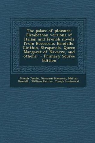 Cover of The Palace of Pleasure; Elizabethan Versions of Italian and French Novels from Boccaccio, Bandello, Cinthio, Straparola, Queen Margaret of Navarre, an