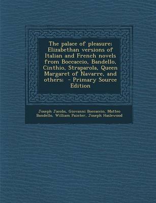 Book cover for The Palace of Pleasure; Elizabethan Versions of Italian and French Novels from Boccaccio, Bandello, Cinthio, Straparola, Queen Margaret of Navarre, an