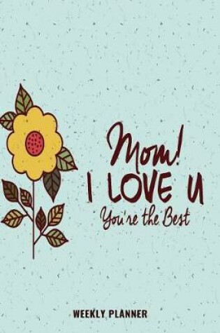 Cover of Mom I Love U You are the Best Weekly Planner