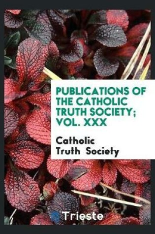 Cover of Publications of the Catholic Truth Society; Vol. XXX