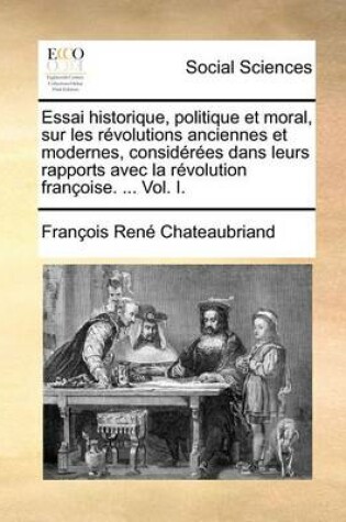 Cover of Essai Historique, Politique Et Moral, Sur Les Revolutions Anciennes Et Modernes, Considerees Dans Leurs Rapports Avec La Revolution Francoise. ... Vol