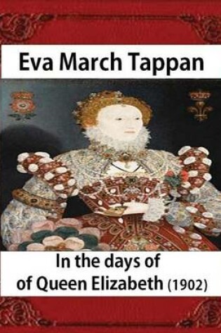 Cover of In the days of Queen Elizabeth (1902) by Eva March Tappan (illustrated)