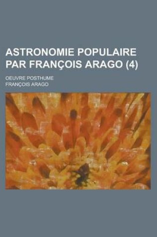 Cover of Astronomie Populaire Par Francois Arago; Oeuvre Posthume (4)