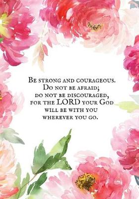 Book cover for Be strong and courageous. Do not be afraid; do not be discouraged, for the LORD your God will be with you wherever you go