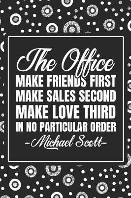 Book cover for The Office - Make Friends First, Make Sales Second, Make Love Third, In No particular Order. -Michael Scott-.