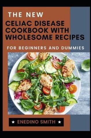 Cover of The New Celiac Disease Cookbook With Wholesome Recipes For Beginners And Dummies