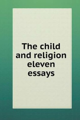 Cover of The child and religion eleven essays