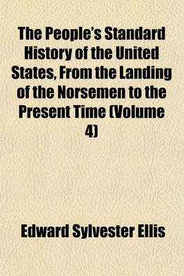 Book cover for The People's Standard History of the United States, from the Landing of the Norsemen to the Present Time (Volume 4)