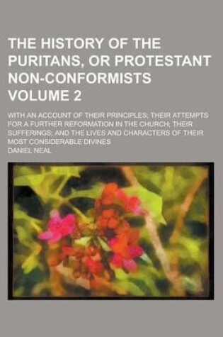 Cover of The History of the Puritans, or Protestant Non-Conformists (Volume 2); With an Account of Their Principles; Their Attempts for a Further