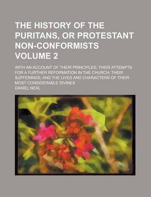 Book cover for The History of the Puritans, or Protestant Non-Conformists (Volume 2); With an Account of Their Principles; Their Attempts for a Further