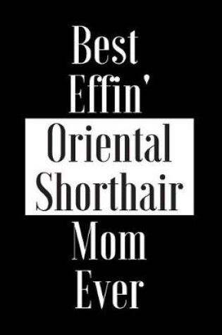 Cover of Best Effin Oriental Shorthair Mom Ever