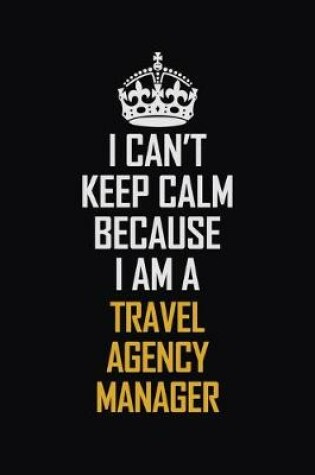 Cover of I Can't Keep Calm Because I Am A Travel Agency Manager