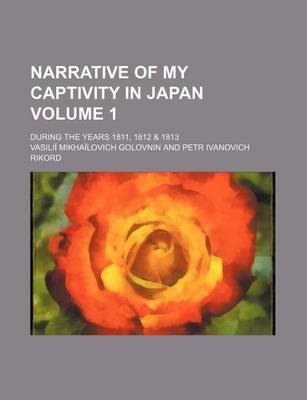 Book cover for Narrative of My Captivity in Japan Volume 1; During the Years 1811, 1812 & 1813