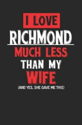 Cover of I Love Richmond Much Less Than My Wife (and Yes, She Gave Me This)