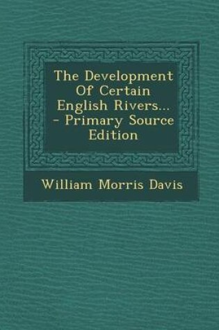 Cover of The Development of Certain English Rivers... - Primary Source Edition