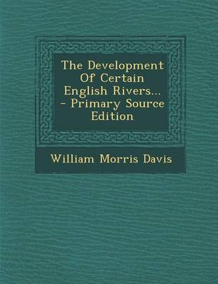 Book cover for The Development of Certain English Rivers... - Primary Source Edition